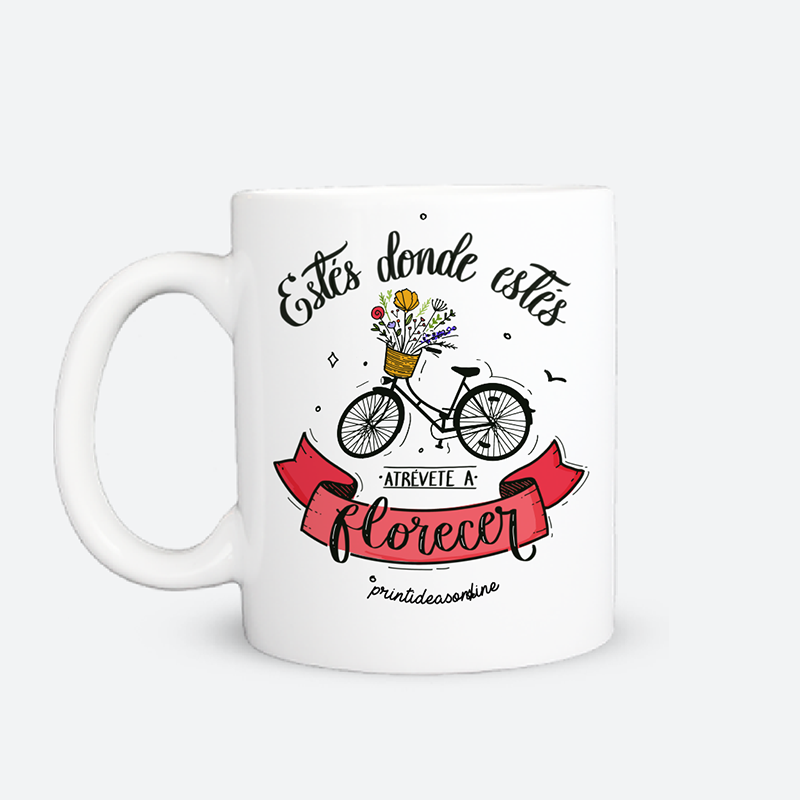 Taza - Estés donde estes atrévete a florecer