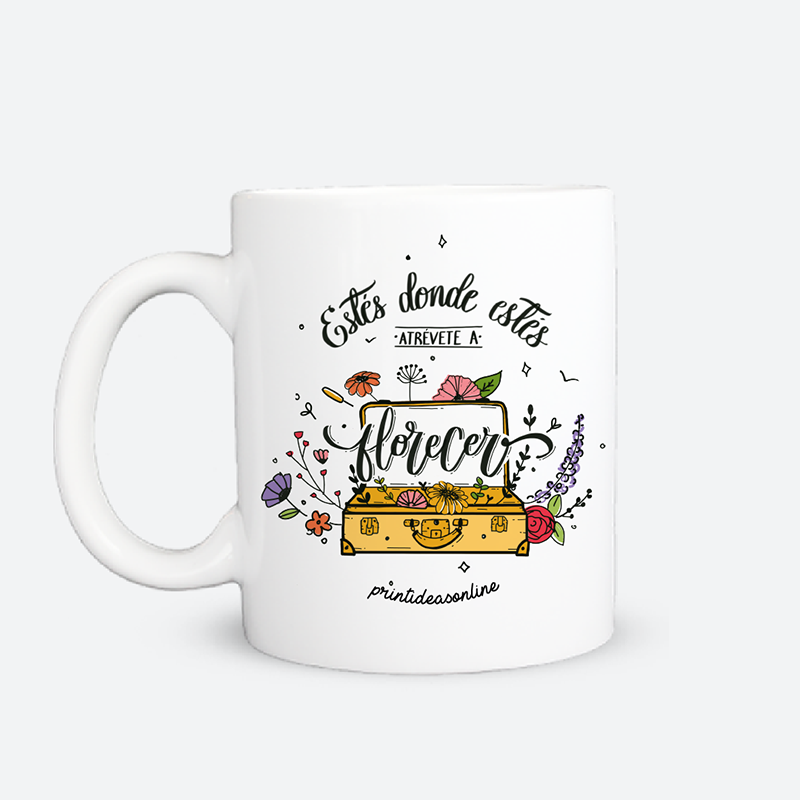 Taza - Estés donde estes atrévete a florecer